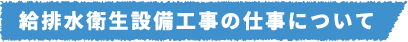 給排水衛生設備工事（水道工事）の仕事